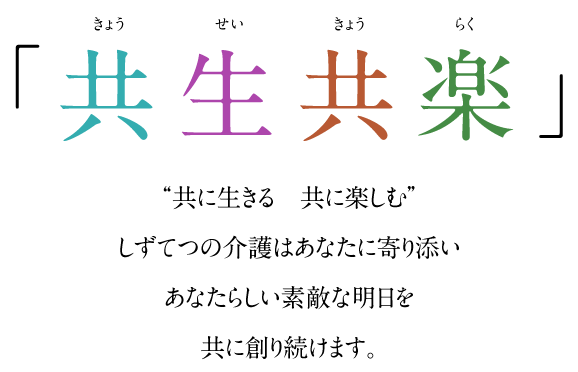 「共生共楽」“共に生きる　共に楽しむ”しずてつの介護はあなたに寄り添いあなたらしい素敵な明日を共に創り続けます。